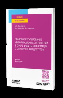 ПРАВОВОЕ РЕГУЛИРОВАНИЕ ИНФОРМАЦИОННЫХ ОТНОШЕНИЙ В СФЕРЕ ЗАЩИТЫ ИНФОРМАЦИИ С ОГРАНИЧЕННЫМ ДОСТУПОМ 4-е изд., пер. и доп. Учебник для вузов