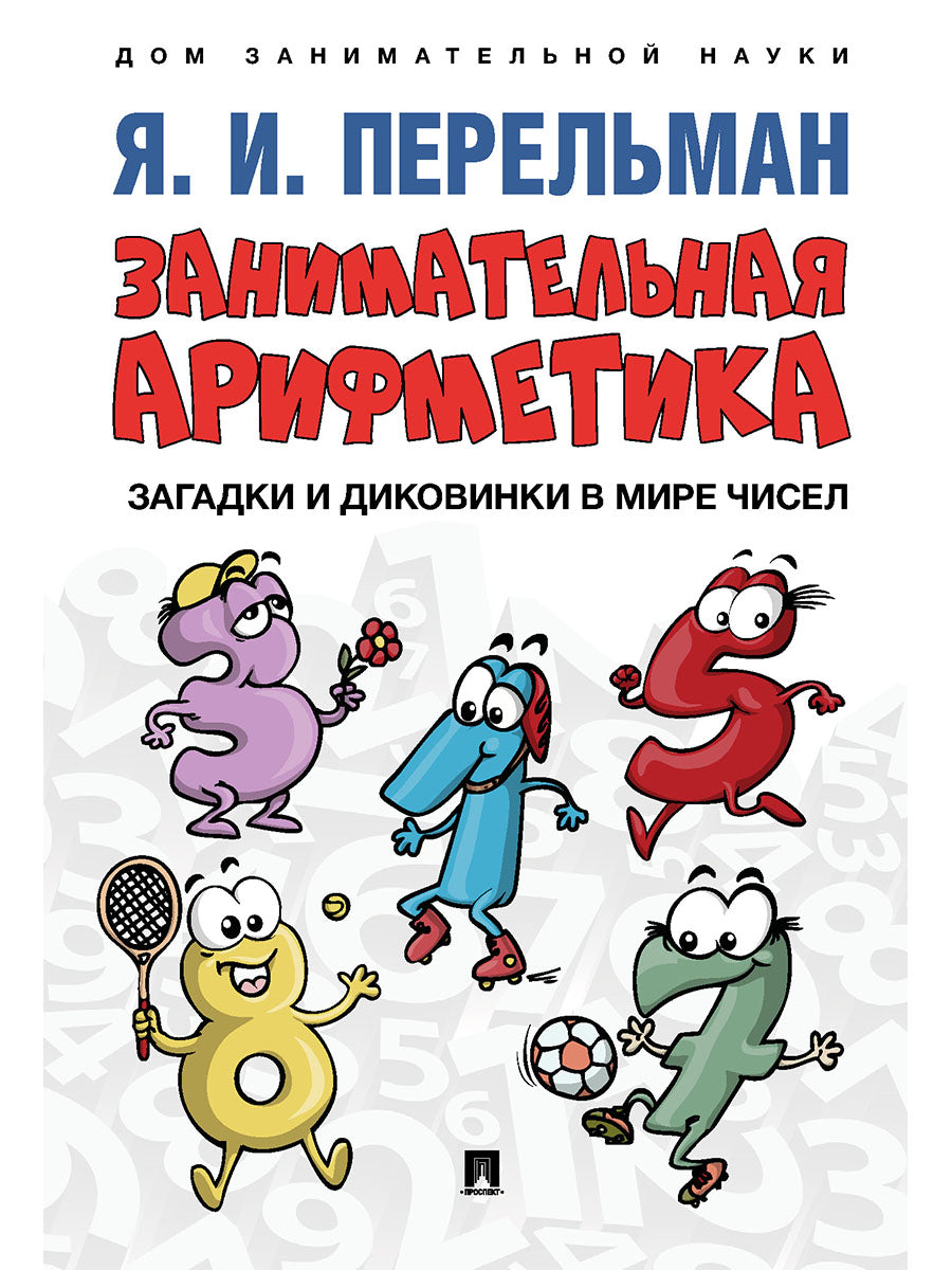 Занимательная арифметика. Загадки и диковинки в мире чисел.-М.:Проспект,2025. (Серия «Дом занимательной науки»). /=247072/