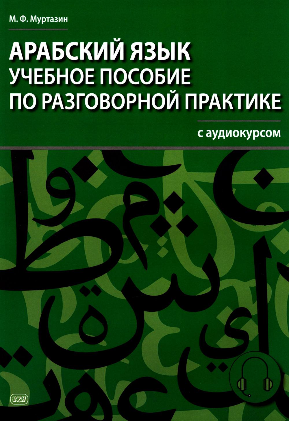 Арабский язык. Учебное пособие по разговорной практике с аудиокурсом. 2-е изд., испр.и доп