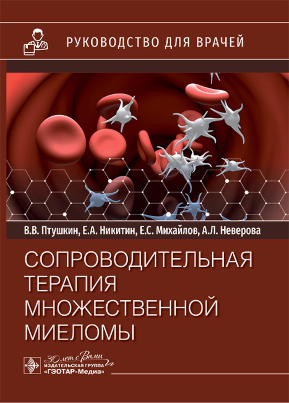 Сопроводительная терапия множественной миеломы : руководство для врачей / В. В. Птушкин, Е. А. Никитин, Е. С. Михайлов, А. Л. Неверова. — Москва : ГЭОТАР-Медиа, 2025. — 192 с. : ил.