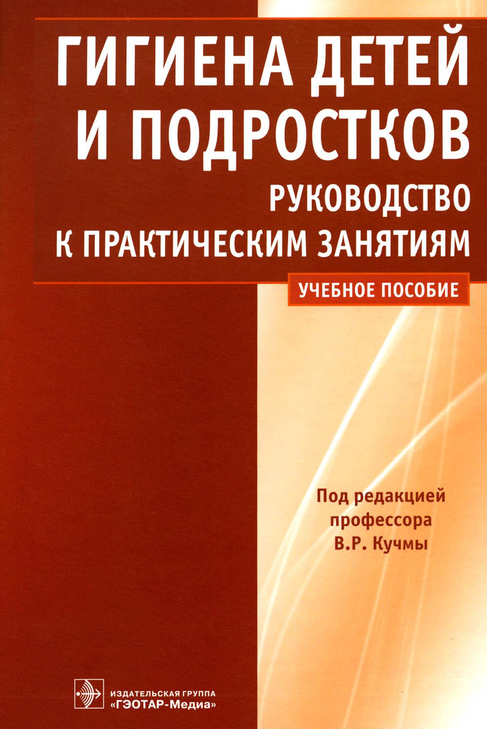 Гигиена детей и подростков : руководство к практическим занятиям : учеб. пособие / под ред. В. Р. Кучмы. — М. : ГЭОТАР-Медиа, 2023. — 560 с.