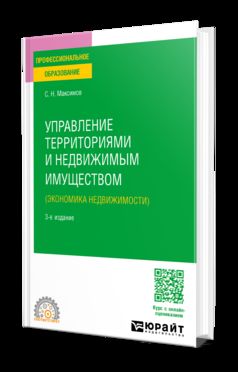 УПРАВЛЕНИЕ ТЕРРИТОРИЯМИ И НЕДВИЖИМЫМ ИМУЩЕСТВОМ (ЭКОНОМИКА НЕДВИЖИМОСТИ) 3-е изд., пер. и доп. Учебное пособие для СПО
