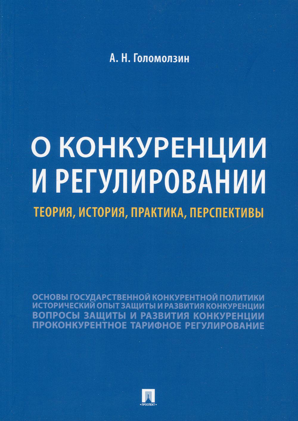 О конкуренции и регулировании: теория, история, практика, перспективы.-М.:РГ-Пресс,2021. /=238784/