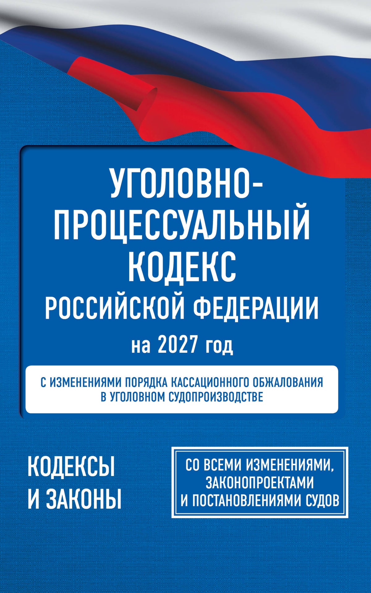 Уголовно-процессуальный кодекс Российской Федерации на 2027 год. Со всеми изменениями, законопроектами и постановлениями судов
