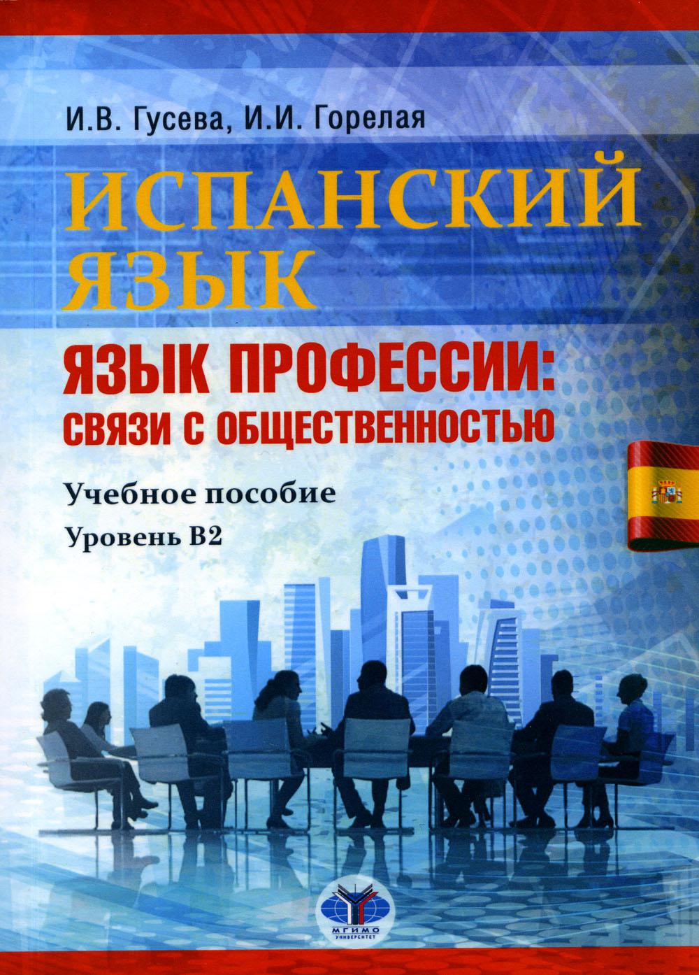 Испанский язык. Язык профессии: связи с общественностью : учебное пособие. Уровень В2 И. В. Гусева И. И. Горелая