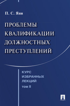 Курс избранных лекций. В 3 т. Том 2. Проблемы квалификации должностных преступлений.-М.:Проспект,2025.