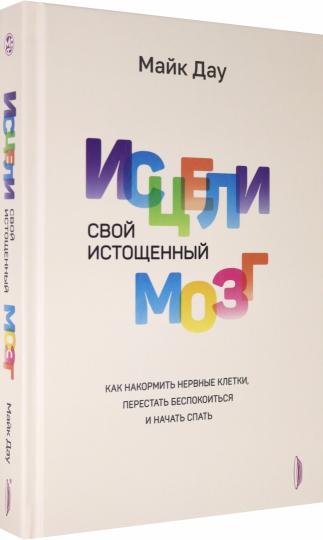 Исцели свой истощенный мозг. Как накормить нервные клетки, перестать беспокоиться и начать спать