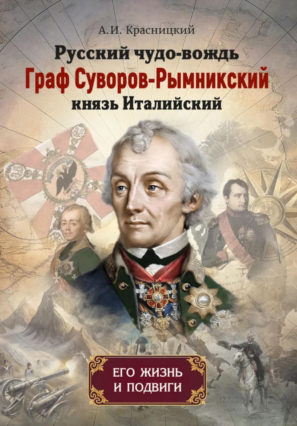 Русский чудо-вождь Граф Суворов-Рымникский, князь Италийский, его жизнь и подвиги