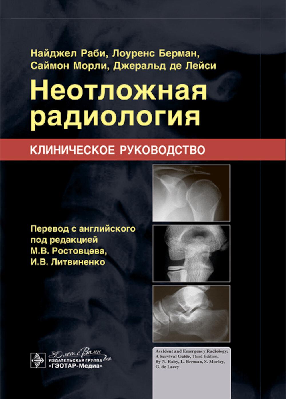 Неотложная радиология. Клиническое руководство / Н. Раби, Л. Берман, С. Морли, Д. де Лейси ; пер. с англ. под ред. М. В. Ростовцева, И. В. Литвиненко. — Москва : ГЭОТАР-Медиа, 2025. — 448 с. : ил.