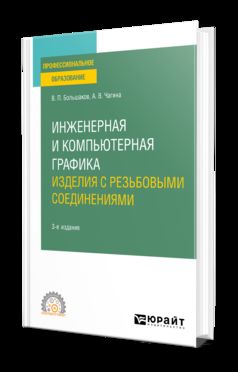 ИНЖЕНЕРНАЯ И КОМПЬЮТЕРНАЯ ГРАФИКА. ИЗДЕЛИЯ С РЕЗЬБОВЫМИ СОЕДИНЕНИЯМИ 3-е изд., испр. и доп. Учебное пособие для СПО