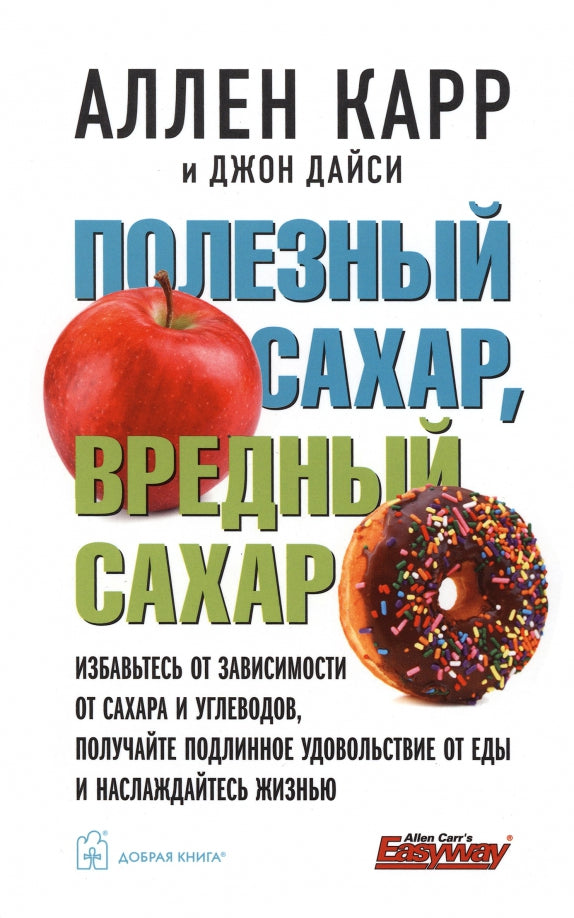 ПОЛЕЗНЫЙ САХАР, ВРЕДНЫЙ САХАР. Избавьтесь от зависимости от сахара и углеводов, получайте подлинное удовольствие от еды и наслаждайтесь жизнью.