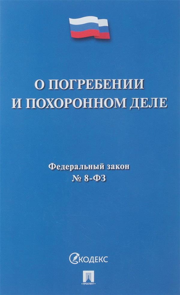 О погребении и похоронном деле № 8-ФЗ.-М.:Проспект,2018. /=222536/