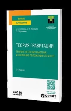 ТЕОРИЯ ГРАВИТАЦИИ. ТЕОРИЯ ТЯГОТЕНИЯ НЬЮТОНА И ОСНОВНЫЕ ПОЛОЖЕНИЯ СТО И ОТО 3-е изд., пер. и доп. Учебное пособие для вузов