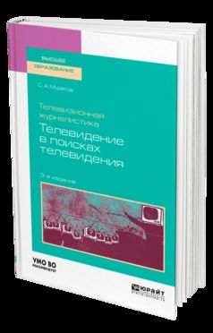 Телевизионная журналистика. Телевидение в поисках телевидения 3-е изд. , испр. И доп. Учебное пособие для вузов