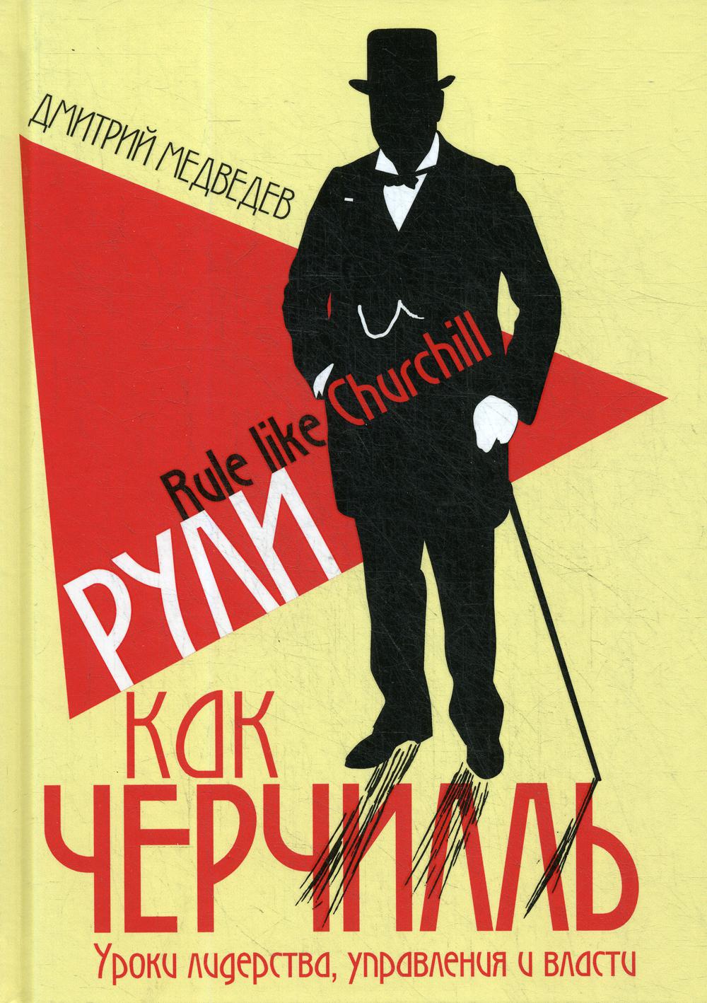 Рули как Черчилль. Уроки лидерства, управления и власти. Медведев Д.Л.