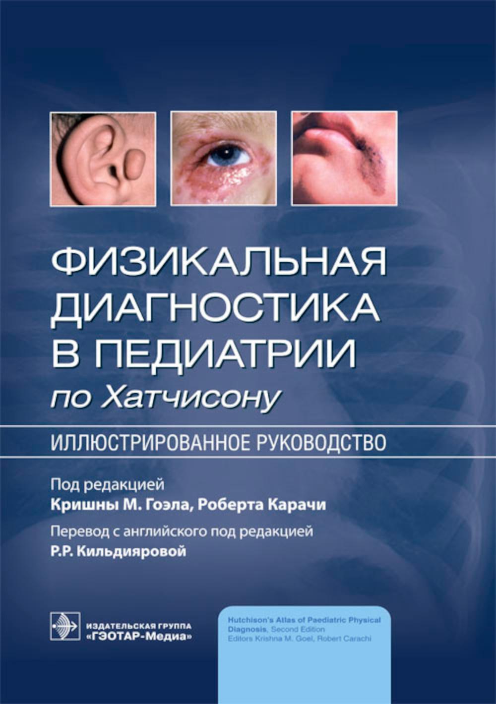 Физикальная диагностика в педиатрии по Хатчисону : иллюстрированное руководство / под ред. Кришны М. Гоэла, Роберта Карачи ; пер. с англ. под ред. Р. Р. Кильдияровой. — Москва : ГЭОТАР-Медиа, 2023. — 480 с. : ил.