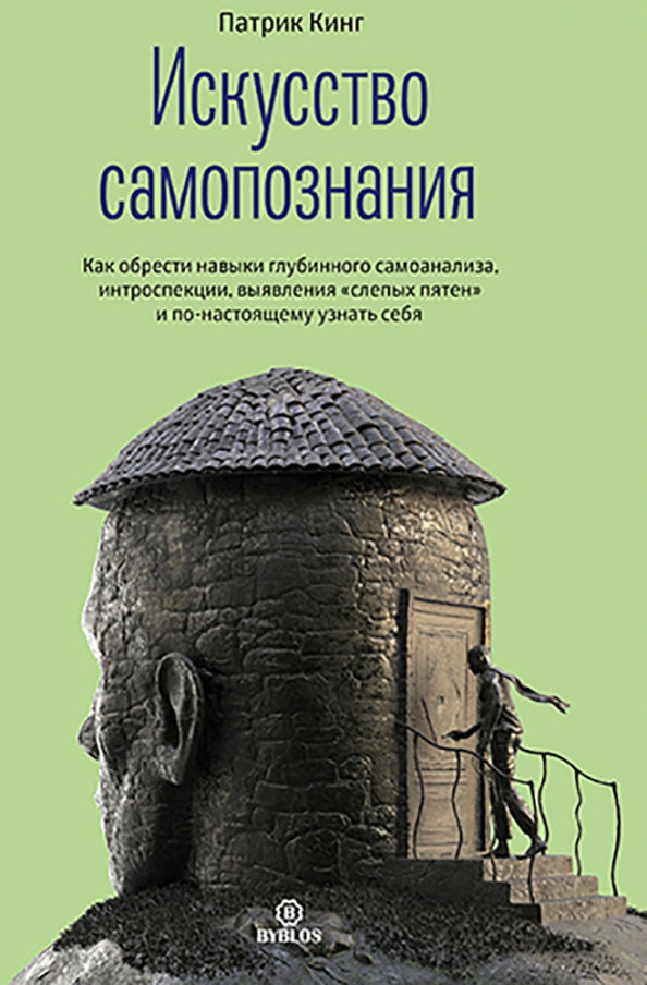 Искусство самопознания. Как обрести навыки глубинного самоанализа, интроспекции, выявления "слепых пятен" и по-настоящему узнать себя
