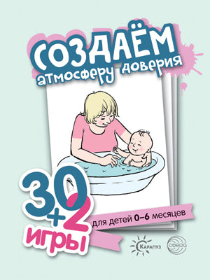 Создаем атмосферу доверия. 30+2 игры. (32 карточки с описанием игр для детей 0-6 месяцев).