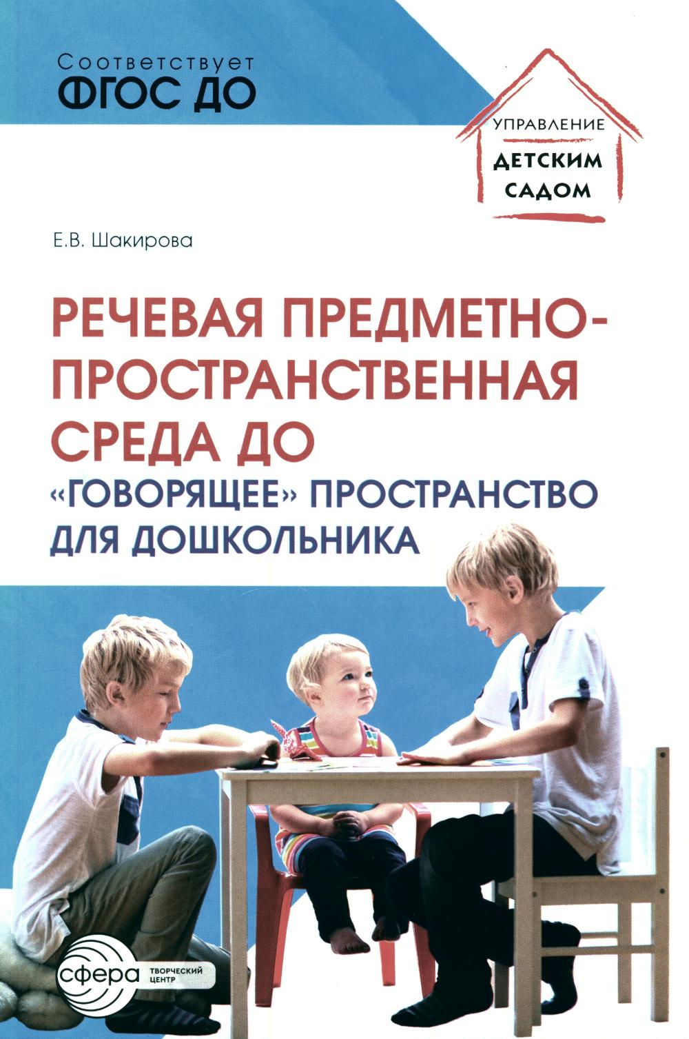 Речевая предметно-пространственная среда детского сада. «Говорящее» пространство для дошкольника/ Шакирова Е.В.