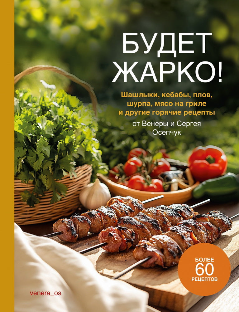Будет жарко!Шашлыки,кебабы,плов,шурпа,мясо на гриле и др.горяч.рецепты от Венеры и Сергея Осепчук