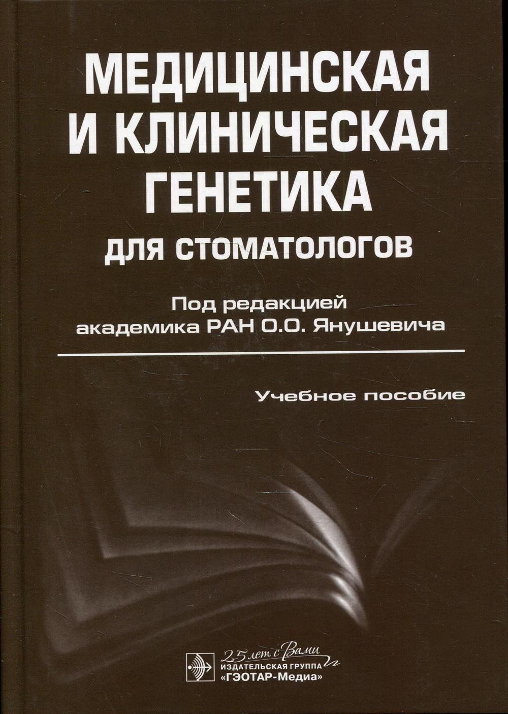 Медицинская и клиническая генетика для стоматологов : учебное пособие / под ред. О. О. Янушевича. — Москва : ГЭОТАР Медиа, 2020. — 400 с. : ил.