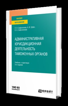АДМИНИСТРАТИВНАЯ ЮРИСДИКЦИОННАЯ ДЕЯТЕЛЬНОСТЬ ТАМОЖЕННЫХ ОРГАНОВ 3-е изд., пер. и доп. Учебник и практикум для вузов