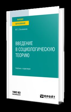 ВВЕДЕНИЕ В СОЦИОЛОГИЧЕСКУЮ ТЕОРИЮ. Учебник и практикум для вузов