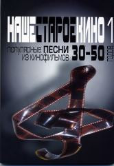 Наше старое кино. Выпуск 1 : популярные песни из кинофильмов 30-50-х годов : мелодии и тексты