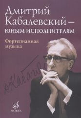 Дмитрий Кабалевский — юным исполнителям : фортепианная музыка / сост. Пигарева И. В.