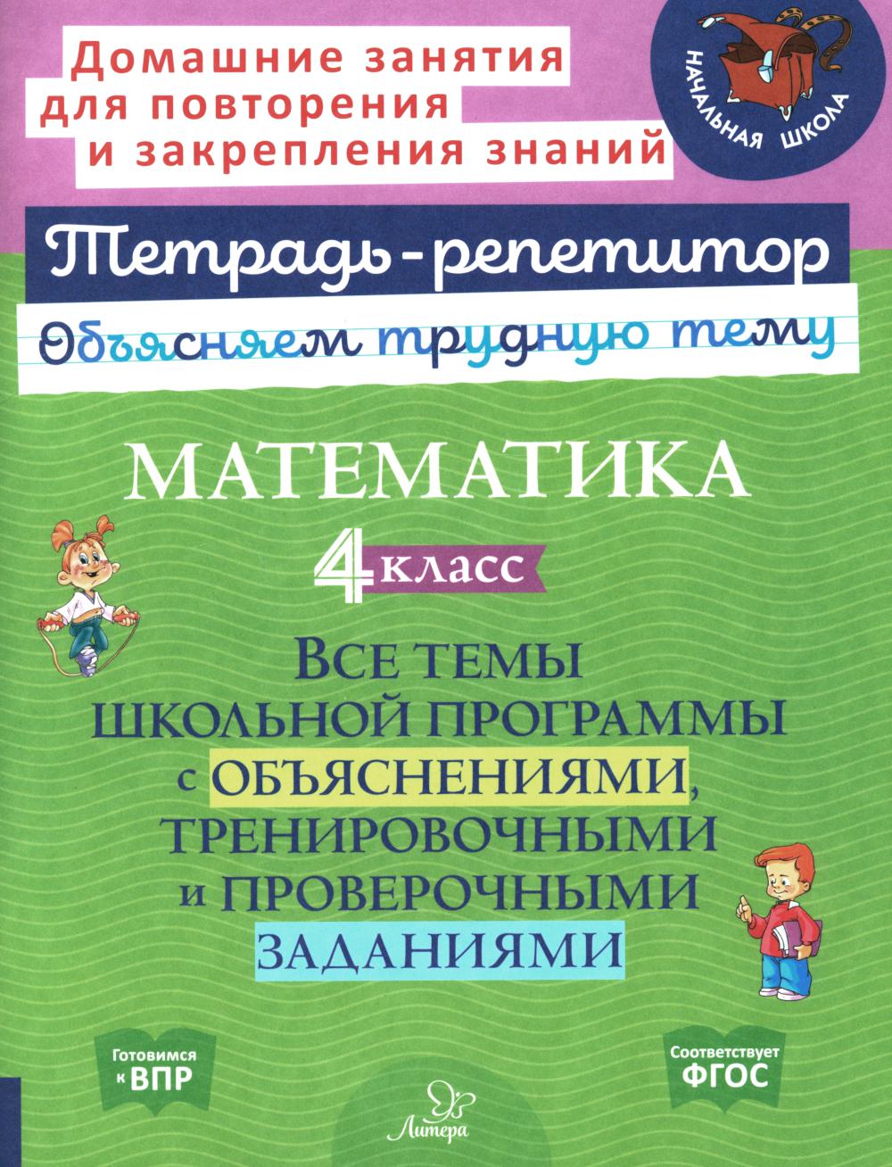 Тетрадь-репетитор. Математика. 4 класс: Все темы школьной программы с объяснениями, тренировочными и проверочными заданиями. / Чистякова.