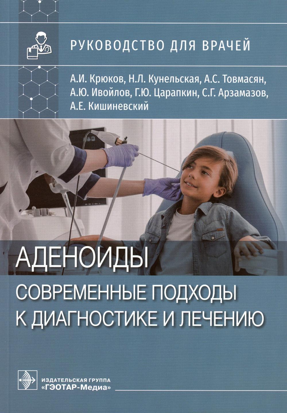 Аденоиды. Современные подходы к диагностике и лечению : руководство для врачей / А. И. Крюков, Н. Л. Кунельская, А. С. Товмасян, А. Ю. Ивойлов, Г. Ю. Царапкин, С. Г. Арзамазов, А. Е. Кишиневский. — Москва : ГЭОТАР-Медиа, 2023. — 96 с.