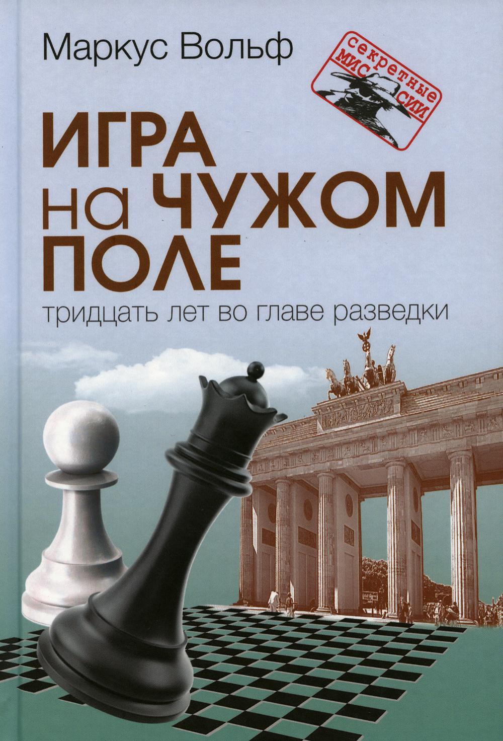 Игра на чужом поле. 30 лет во главе разведки (Серия «Секретные миссии»)