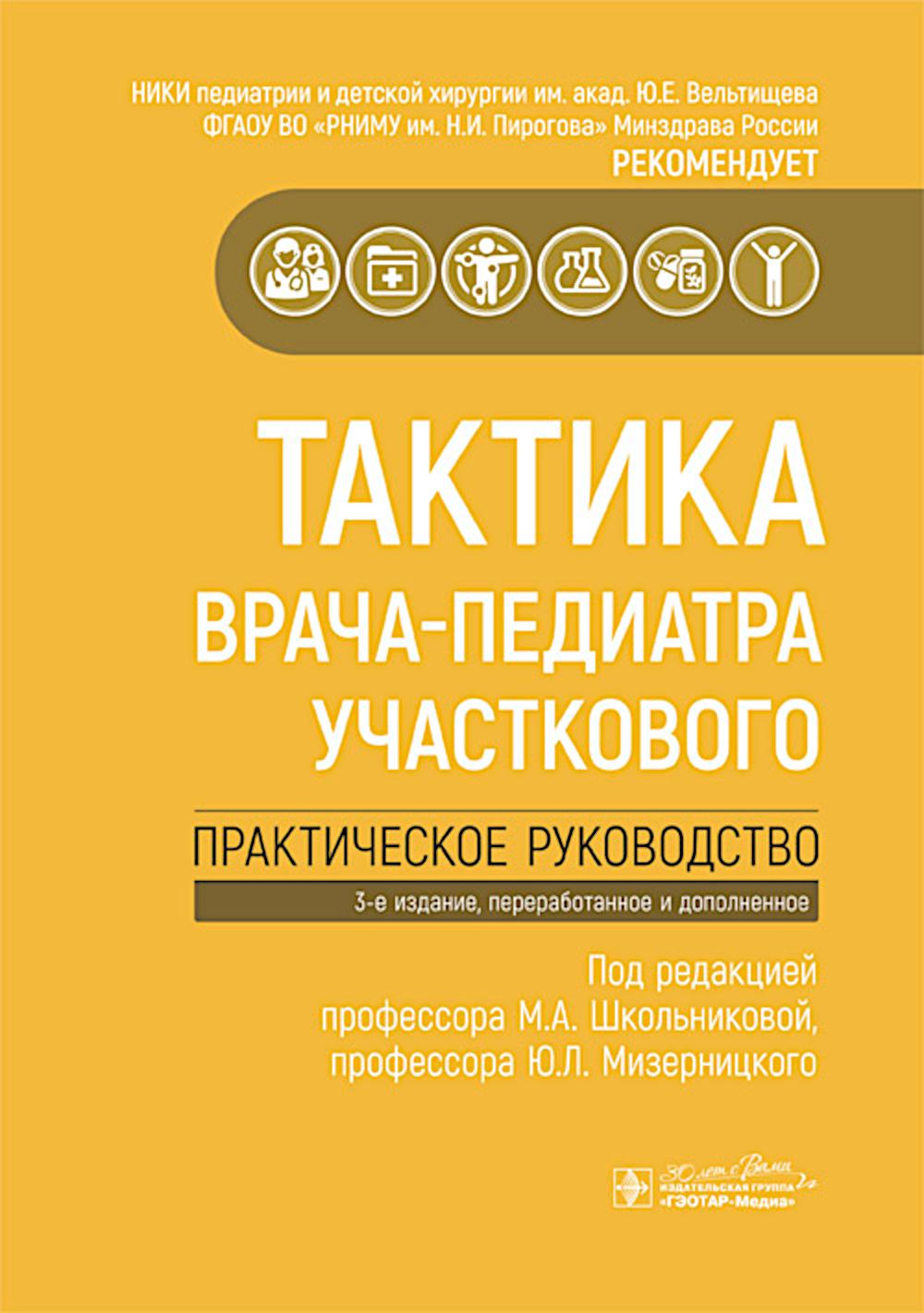 Тактика врача-педиатра участкового : практическое руководство / под ред. М. А. Школьниковой, Ю. Л. Мизерницкого. — 3-е изд., перераб. и доп. — Москва : ГЭОТАР-Медиа, 2025. — 224 с. : ил. — (Серия «Тактика врача»).