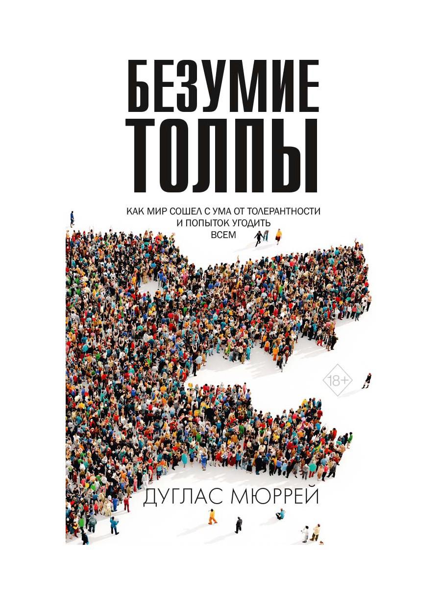 Безумие толпы. Как мир сошел с ума от толерантности и попыток угодить всем. Мюррей Д.