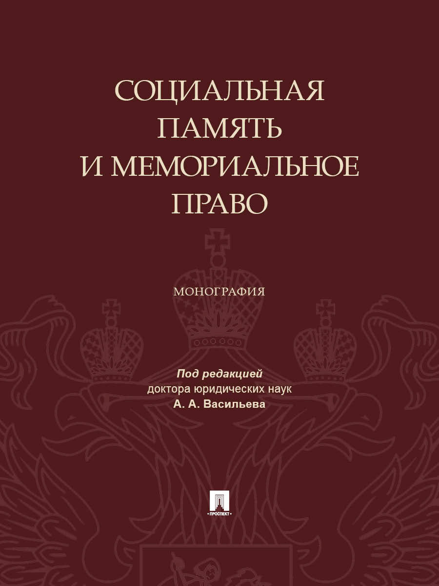 Социальная память и мемориальное право. Монография.-М.:Проспект,2027.