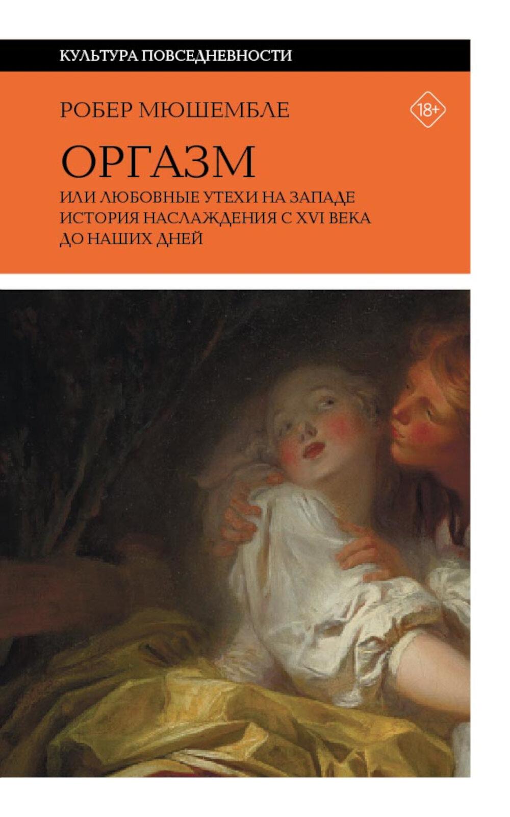 Оргазм, или Любовные утехи на Западе. История наслаждения с XVI века до наших дней. 4-е изд.