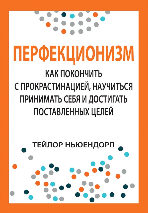 Перфекционизм: как покончить с прокрастинацией, научиться принимать себя и достигать поставленных целей