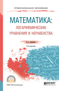Математика: логарифмические уравнения и неравенства 2-е изд. , испр. И доп. Учебное пособие для спо