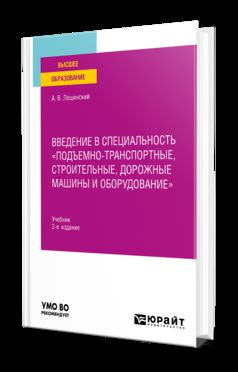 ВВЕДЕНИЕ В СПЕЦИАЛЬНОСТЬ "ПОДЪЕМНО-ТРАНСПОРТНЫЕ, СТРОИТЕЛЬНЫЕ, ДОРОЖНЫЕ МАШИНЫ И ОБОРУДОВАНИЕ" 2-е изд. Учебник для вузов