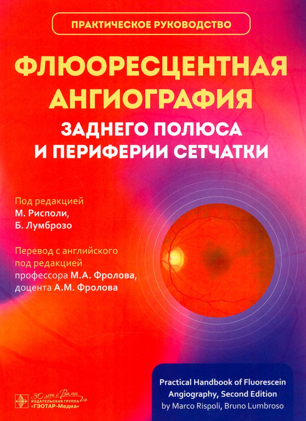 Флюоресцентная ангиография заднего полюса и периферии сетчатки: практическое руководство / под ред. М. Рисполи, Б. Лумброзо ; пер. с англ. под ред. М. А. Фролова, А. М. Фролова. — Москва : ГЭОТАР-Медиа, 2025. — 176 с. : ил.