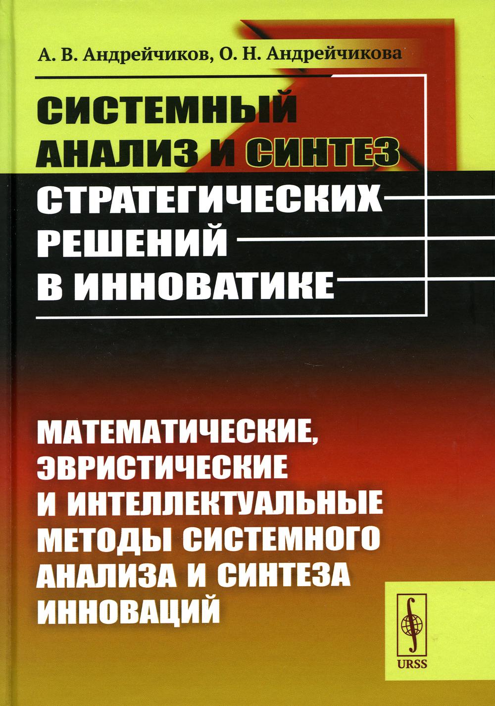 Системный анализ и синтез стратегических решений в инноватике: Математические, эвристические и интеллектуальные методы системного анализа и синтеза инноваций