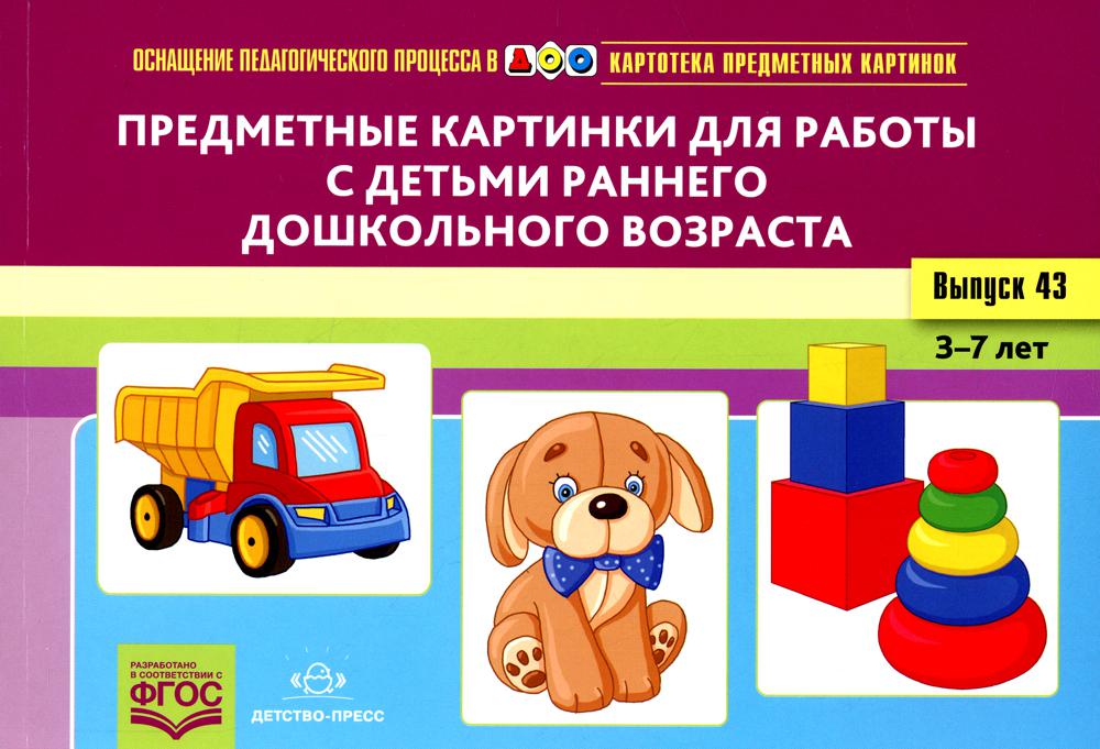 Картотека предметных картинок. Выпуск 43. Предметные картинки для работы с детьми раннего дошкольного возраста. 2-3 года.(Новый формат) ФГОС. Наглядный дидактический материал.