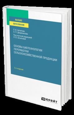 ОСНОВЫ БИОТЕХНОЛОГИИ ПЕРЕРАБОТКИ СЕЛЬСКОХОЗЯЙСТВЕННОЙ ПРОДУКЦИИ 2-е изд., пер. и доп. Учебное пособие для вузов