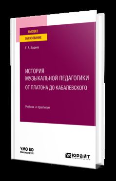 ИСТОРИЯ МУЗЫКАЛЬНОЙ ПЕДАГОГИКИ. ОТ ПЛАТОНА ДО КАБАЛЕВСКОГО. Учебник и практикум для вузов