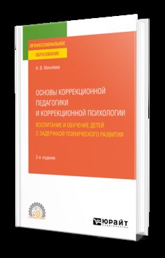 ОСНОВЫ КОРРЕКЦИОННОЙ ПЕДАГОГИКИ И КОРРЕКЦИОННОЙ ПСИХОЛОГИИ: ВОСПИТАНИЕ И ОБУЧЕНИЕ ДЕТЕЙ С ЗАДЕРЖКОЙ ПСИХИЧЕСКОГО РАЗВИТИЯ 2-е изд., пер. и доп. Учебное пособие для СПО
