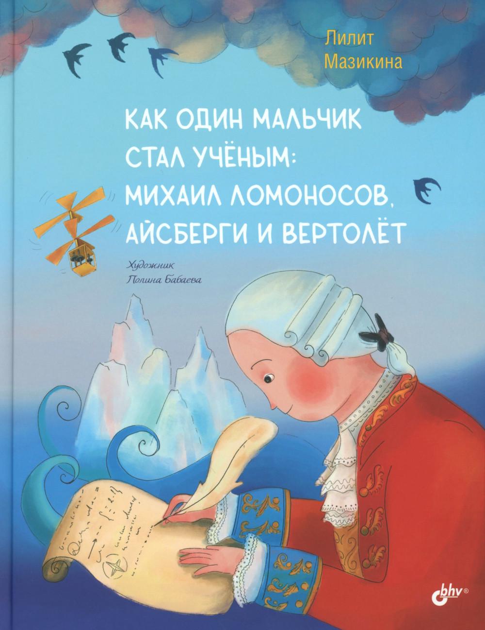 Современные писатели - детям. Как один мальчик стал ученым: Михаил Ломоносов, айсберги и вертолёт.