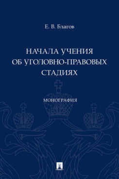 Начала учения об уголовно-правовых стадиях. Монография.-М.:Проспект,2023.