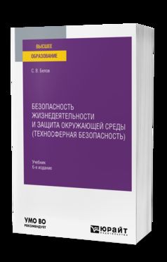 БЕЗОПАСНОСТЬ ЖИЗНЕДЕЯТЕЛЬНОСТИ И ЗАЩИТА ОКРУЖАЮЩЕЙ СРЕДЫ (ТЕХНОСФЕРНАЯ БЕЗОПАСНОСТЬ) 6-е изд., пер. и доп. Учебник для вузов