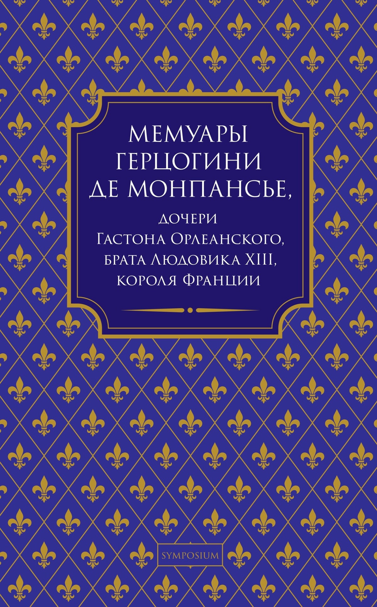 Мемуары герцогини де Монпансье, дочери Гастона Орлеанского, брата Людовика XIII, короля Франции