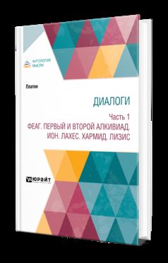 ДИАЛОГИ В 2 Ч. ЧАСТЬ 1. ФЕАГ. ПЕРВЫЙ И ВТОРОЙ АЛКИВИАД. ИОН. ЛАХЕС. ХАРМИД. ЛИЗИС